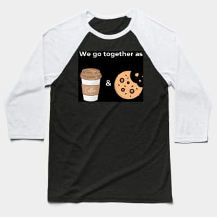 We go togeter as Coffee and Cookie (black) Baseball T-Shirt